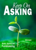 Keep On Asking: Bold, Spirit-Led Fundraising 0978858557 Book Cover