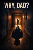 WHY, DAD?: A Novel About Absence, Love, and Becoming a Different Father B0GGHNP9BD Book Cover