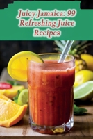Juicy Jamaica: 99 Refreshing Juice Recipes B0CFCY7HL8 Book Cover