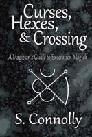 Curses, Hexes & Crossing: A Magician's Guide to Execration Magick 1461074657 Book Cover