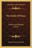 The Fields of Peace, Poems and Ballads (Classic Reprint) 1165763729 Book Cover
