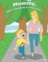 Mommy, What I Would Do If I Were You, 1483986500 Book Cover