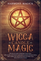 Wicca Candle Magic: The Wiccan Guide to Perform Candle Magic. How to Use a Witchcraft Candle by Following Detailed Tables About Herbs, Oils and Instructions for Timing Your Spells With Moon Phases 1089669593 Book Cover