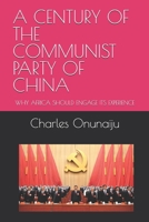 A CENTURY OF THE COMMUNIST PARTY OF CHINA: WHY AFRICA SHOULD ENGAGE ITS EXPERIENCE 978995042X Book Cover