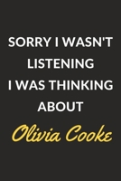 Sorry I Wasn't Listening I Was Thinking About Olivia Cooke: An Olivia Cooke Journal Notebook to Write Down Things, Take Notes, Record Plans or Keep Track of Habits (6 x 9 - 120 Pages) 1671114795 Book Cover