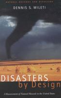 Disasters by Design: A Reassessment of Natural Hazards in the United States (<i>Natural Hazards and Disasters: Reducing Loss and Building Sustainability in a Hazardous World</i>: A Series) 0309261732 Book Cover