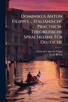 Dominikus Anton Filippi's ... Italiänische Practisch-theoretische Sprachlehre Für Deutsche 1247246841 Book Cover