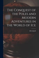 The Conquest of the Poles and Modern Adventures in the World of Ice 1014861713 Book Cover