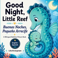 Good Night, Little Reef / Buenas Noches, Pequeño Arrecife: A Bilingual English-Spanish Bedtime Picture Book About Feeling Safe, Held, and Loved (Goodnight, Little Spark Series) B0H86PK3SV Book Cover