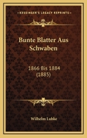 Bunte Blatter Aus Schwaben: 1866 Bis 1884 (1885) 1160815240 Book Cover