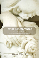 Freeing the Oppressed: A Call to Christians Concerning Domestic Abuse 1606084844 Book Cover