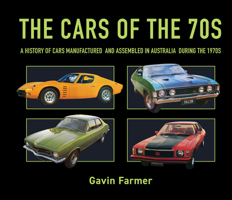 The Cars of the 70s: A History of Cars Manufactured and Assembled in Australia during the 1970s 1760792527 Book Cover