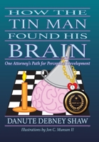 How the Tin Man Found His Brain: One Attorney's Path for Perceptual Development 1982241144 Book Cover