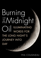 Burning the Midnight Oil: Illuminating Words for the Long Night's Journey Into Day 1936740737 Book Cover