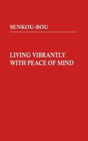 Living Vibrantly with Peace of Mind: Tradition and practice of Senkou-bou Shin Buddhist Temple 3735760430 Book Cover