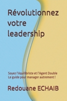 Révolutionnez votre leadership: La référence en leadership modern et pratique; Soyez l’équilibriste et l’Agent Double Le guide pour manager autrement ! (French Edition) B0DVVM38XF Book Cover