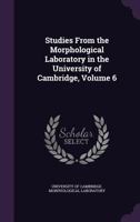 Studies from the Morphological Laboratory in the University of Cambridge, Volume 6 1357912404 Book Cover
