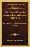 De Dionysii Thracis Interpretibus Veteribus, Particula 1: De Melampode Et Choerobosco (1874) 116038729X Book Cover