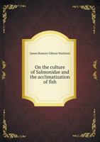 On the culture of Salmonidae and the acclimatization of fish 0530974630 Book Cover