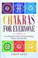 Chakras For Beginners: CHAKRAS FOR EVERYONE - Your Beginner's Guide To Chakra Healing, Energy, and Total Bliss 1913710939 Book Cover
