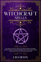 Witchcraft Spells: The Ultimate Guide To Witchcraft, Rituals, Beliefs And Magic, Practical Guide For All Kinds Of Spells, How To Use Candle, Crystal, Altar And Tools To Start Practicing Witchcraft 1801744270 Book Cover