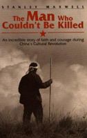 The Man Who Couldn't Be Killed: An Incredible Story of Faith and Courage During China's Cultural Revolution 0816312354 Book Cover