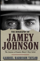 THE BIOGRAPHY OF JAMEY JOHNSON: The Journey of Country Music's True Artist B0DVPRHVXM Book Cover