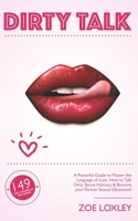 Dirty Talk: A Powerful Guide to Master the Language of Lust. How to Talk Dirty, Boost Intimacy & Become your Partner Sexual Obsession! B08HJ5DCP6 Book Cover