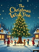 The Christmas Wish Tree: A Magical Christmas Story of Kindness, Gratitude, and Giving for Children ages 4-8. B0G2XCKBHK Book Cover