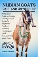NUBIAN GOATS CARE AND OWNERSHIP: A Practical Guide to Raising Healthy Nubian Goats for Beginners, Feeding, Breeding, Housing, and Herd Management Made Easy B0FJSJV5FR Book Cover