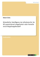 K�nstliche Intelligenz im Arbeitsrecht. Ist KI ausreichend eingebettet oder besteht noch Regelungsbedarf? 3346390667 Book Cover