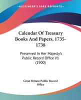 Calendar Of Treasury Books And Papers, 1735-1738: Preserved In Her Majesty's Public Record Office V1 1167246497 Book Cover