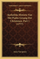 Kerkelyke Historie Van Het Psalm-Gesang Der Christenen, Part 1 (1777) 1104876191 Book Cover