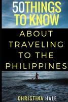 50 Things to Know about Traveling to the Philippines: Manila and Beyond 1520253680 Book Cover