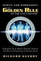 Public and Permanent: The Golden Rule of the 21st Century: Straight Talk about Digital Safety: The Real Consequences of Digital Abuse 1452501327 Book Cover
