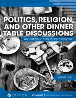 Politics, Religion, and Other Dinner Table Discussions: An Introduction to Psychology 1516538277 Book Cover