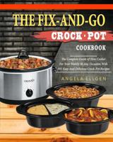 The Fix-And-Go Crock-Pot Cookbook: The Complete Guide of Slow Cooker For Your Family At Any Occasion With 101 Easy And Delicious Crock-Pot Recipes( ... Pot Cookbook) 1981791787 Book Cover