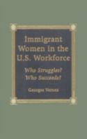 Immigrant Women in the U.S. Workforce: Who Struggles? Who Succeeds?: Who Struggles? Who Succeeds? 0739100394 Book Cover