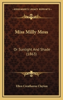 Miss Milly Moss: Or Sunlight And Shade 1120647126 Book Cover