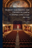 Robert der Teufel, ein Drama in einem Vorspiel und fünf Akten 1245564013 Book Cover