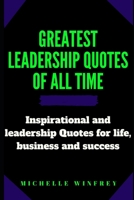 Greatest leadership Quotes of all time: Inspirational and leadership Quotes for life, business and success B084DGQ2FY Book Cover