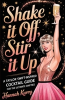 Shake It Off, Stir It Up: A Taylor Swift-Inspired Cocktail Guide for the Ultimate Swifties 936311676X Book Cover
