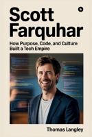 Scott Farquhar: How Purpose, Code, and Culture Built a Tech Empire B0FG1GJ9J8 Book Cover
