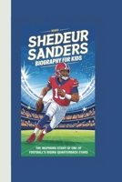 SHADEUR SANDERS BIOGRAPHY FOR KIDS: THE INSPIRING STORY OF ONE OF FOOTBALL’s RISING QUARTERBACK STAR B0DXZT4V58 Book Cover