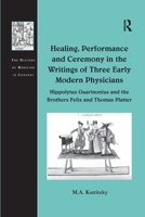 Healing, Performance and Ceremony in the Writings of Three Early Modern Physicians: Hippolytus Guarinonius and the Brothers Felix and Thomas Platter 1138254118 Book Cover