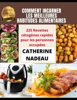 COMMENT INCARNER LES MEILLEURES HABITUDES ALIMENTAIRES: 225 Recettes cétogènes rapides pour les personnes occupées B0959JGLDB Book Cover