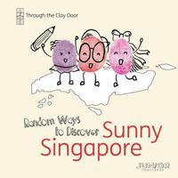 Through the Clay Door: Random Ways to Discover Sunny Singapore 1493748378 Book Cover