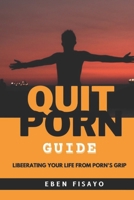 QUIT PORN GUIDE: Liberating Your Life from Porn's Grip B0CM8KK5SV Book Cover