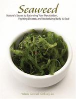 Seaweed: Natures Secret to Balancing Your Metabolism, Fighting Disease, and Revitalizing Body and Soul 1584795387 Book Cover