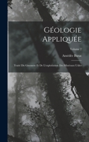 Géologie Appliquée: Traité Du Gisement Et De L'exploitation Des Minéraux Utiles; Volume 2 1017605157 Book Cover